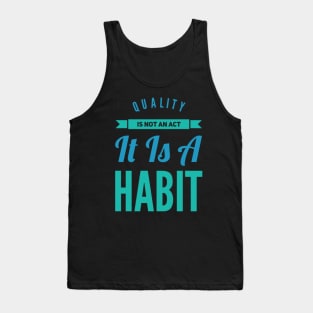 Quality is not an act it is a habit Tank Top